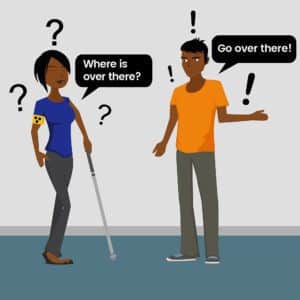 Lady with a white cane asking a man for directions and he says over there, she replies where is over there? Our Visual Impairment Awareness Training addresses this common mistake.